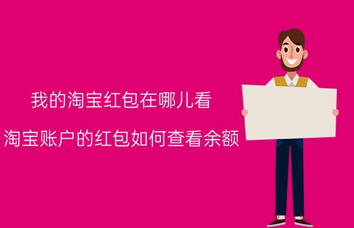 我的淘宝红包在哪儿看 淘宝账户的红包如何查看余额？